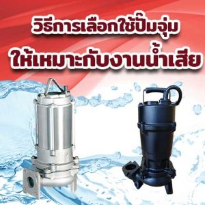 การเลือก ปั๊มจุ่ม ให้เหมาะสมกับ งานน้ำเสีย (submersible Sewage Pump) ควรเลือกประเภทของใบพัดให้เหมาะกับรูปแบบของตะกอน
